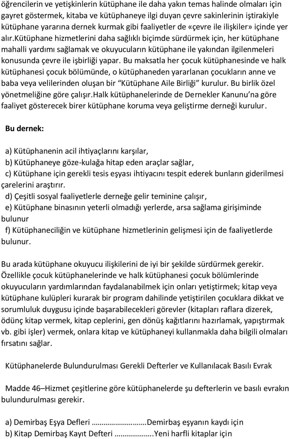 kütüphane hizmetlerini daha sağlıklı biçimde sürdürmek için, her kütüphane mahalli yardımı sağlamak ve okuyucuların kütüphane ile yakından ilgilenmeleri konusunda çevre ile işbirliği yapar.