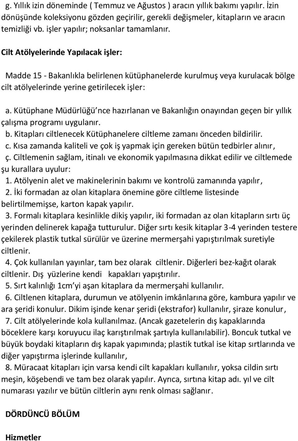 Kütüphane Müdürlüğü nce hazırlanan ve Bakanlığın onayından geçen bir yıllık çalışma programı uygulanır. b. Kitapları ciltlenecek Kütüphanelere ciltleme zamanı önceden bildirilir. c. Kısa zamanda kaliteli ve çok iş yapmak için gereken bütün tedbirler alınır, ç.