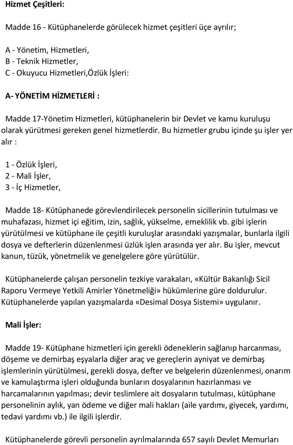 Bu hizmetler grubu içinde şu işler yer alır : 1 - Özlük İşleri, 2 - Mali İşler, 3 - İç Hizmetler, Madde 18- Kütüphanede görevlendirilecek personelin sicillerinin tutulması ve muhafazası, hizmet içi