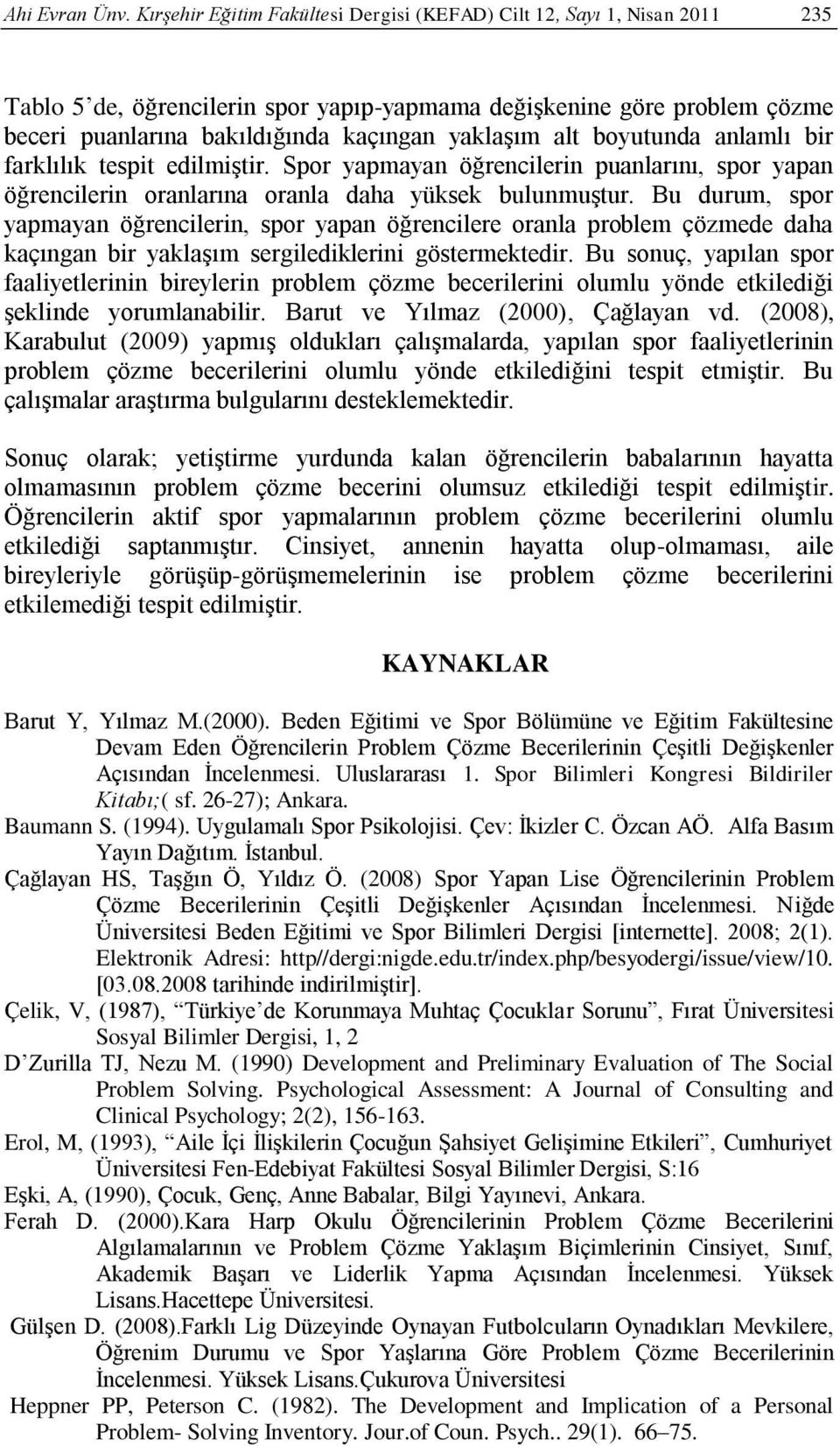 alt boyutunda anlamlı bir farklılık tespit edilmiştir. Spor yapmayan öğrencilerin puanlarını, spor yapan öğrencilerin oranlarına oranla daha yüksek bulunmuştur.