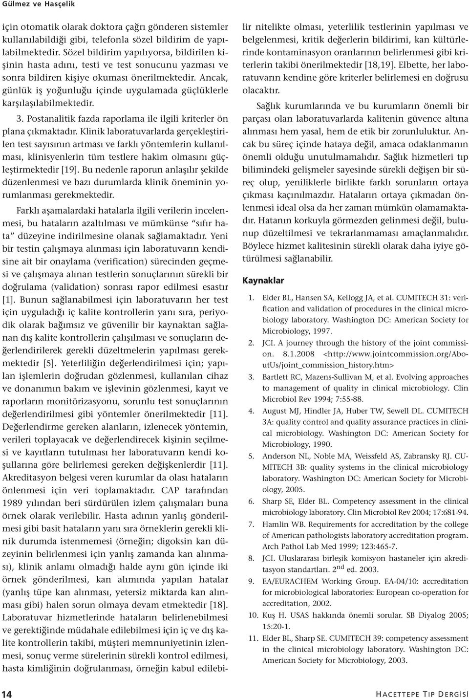 Ancak, günlük iş yoğunluğu içinde uygulamada güçlüklerle karşılaşılabilmektedir. 3. Postanalitik fazda raporlama ile ilgili kriterler ön plana çıkmaktadır.