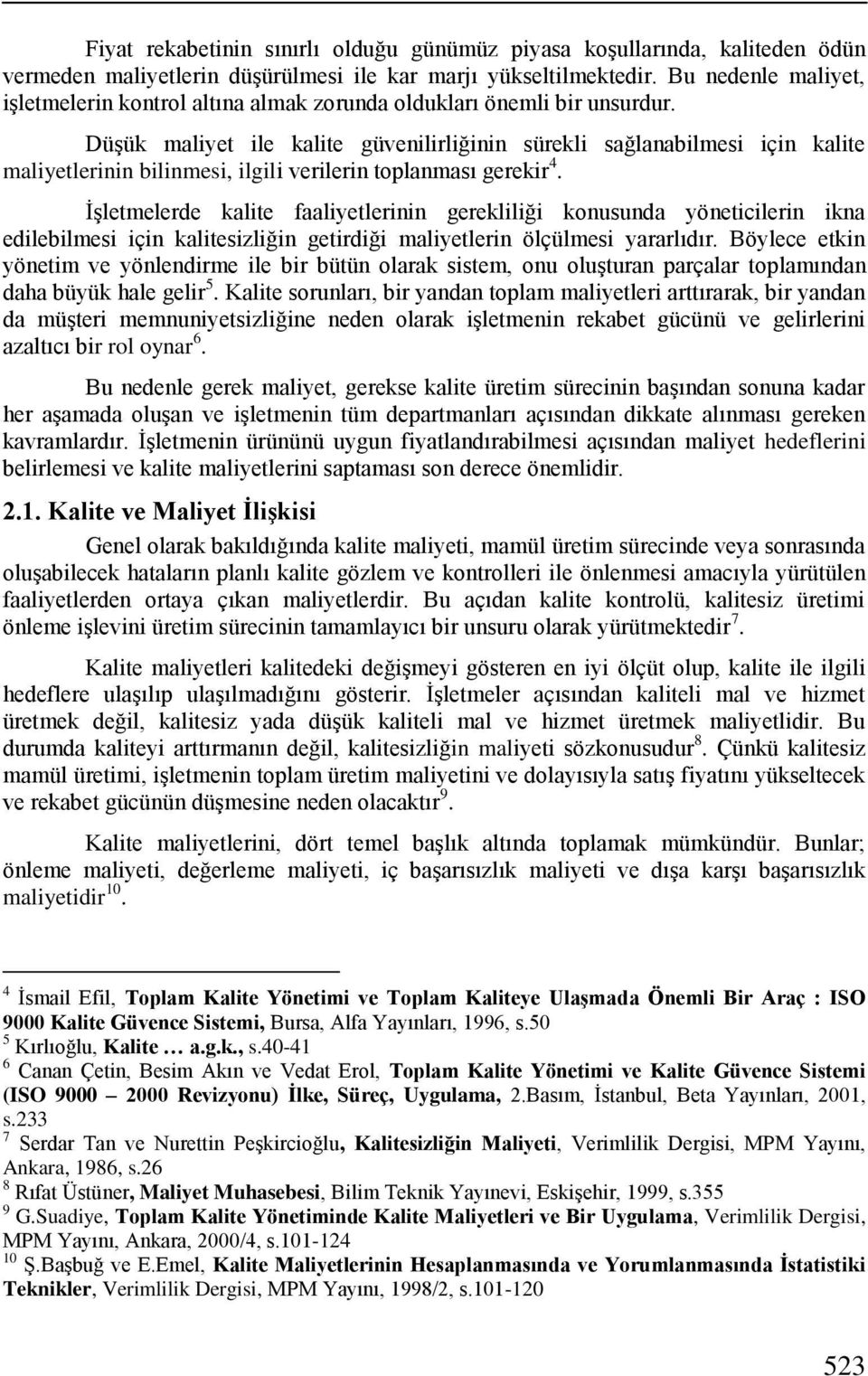 DüĢük maliyet ile kalite güvenilirliğinin sürekli sağlanabilmesi için kalite maliyetlerinin bilinmesi, ilgili verilerin toplanması gerekir 4.