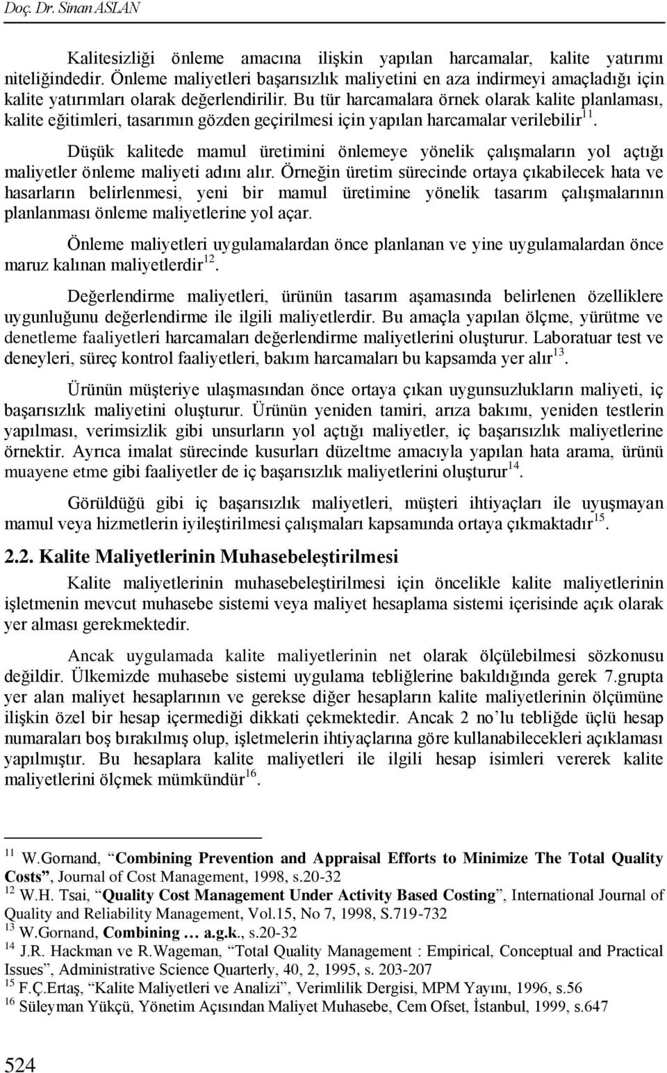 Bu tür harcamalara örnek olarak kalite planlaması, kalite eğitimleri, tasarımın gözden geçirilmesi için yapılan harcamalar verilebilir 11.