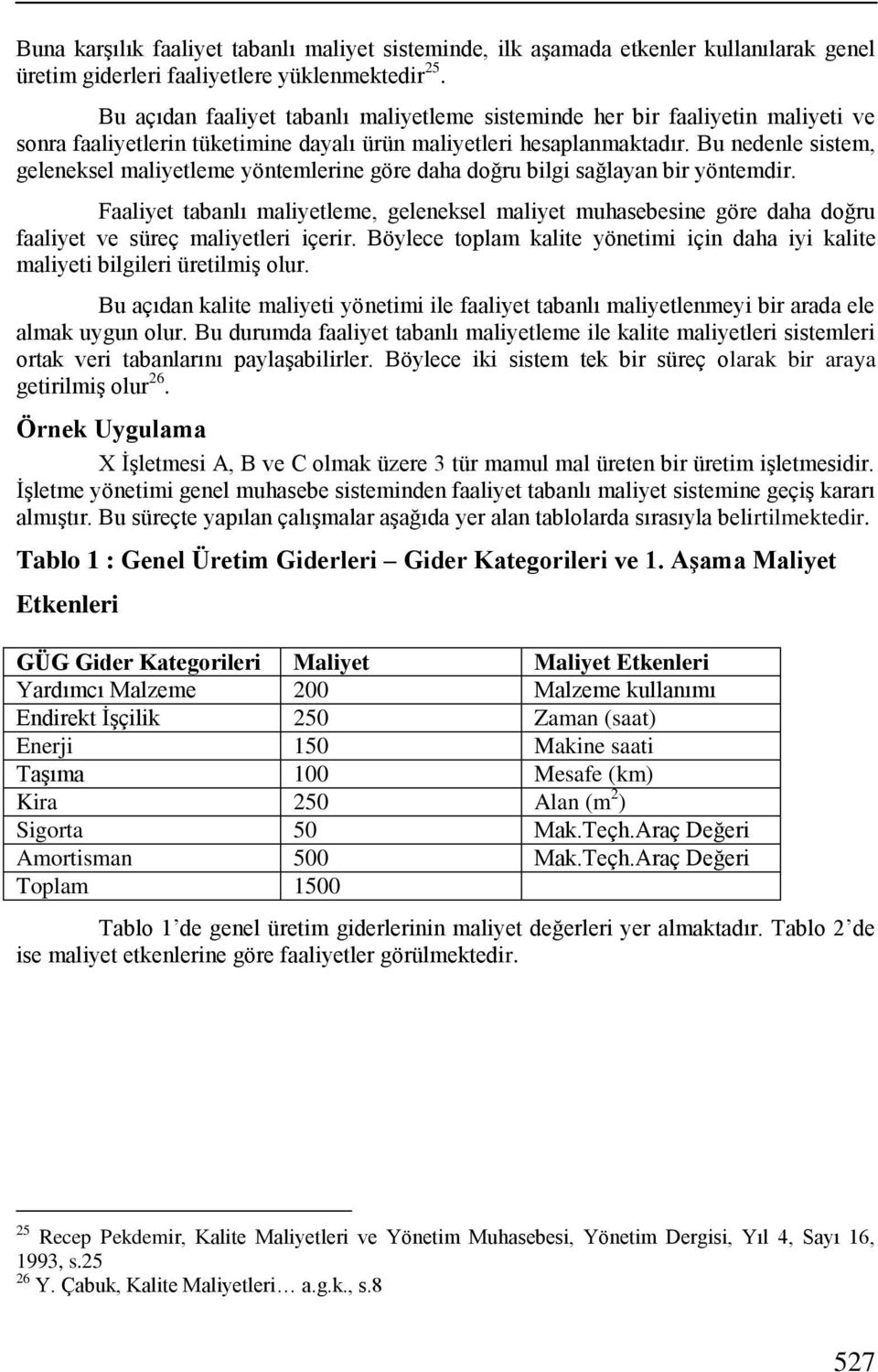 Bu nedenle sistem, geleneksel maliyetleme yöntemlerine göre daha doğru bilgi sağlayan bir yöntemdir.