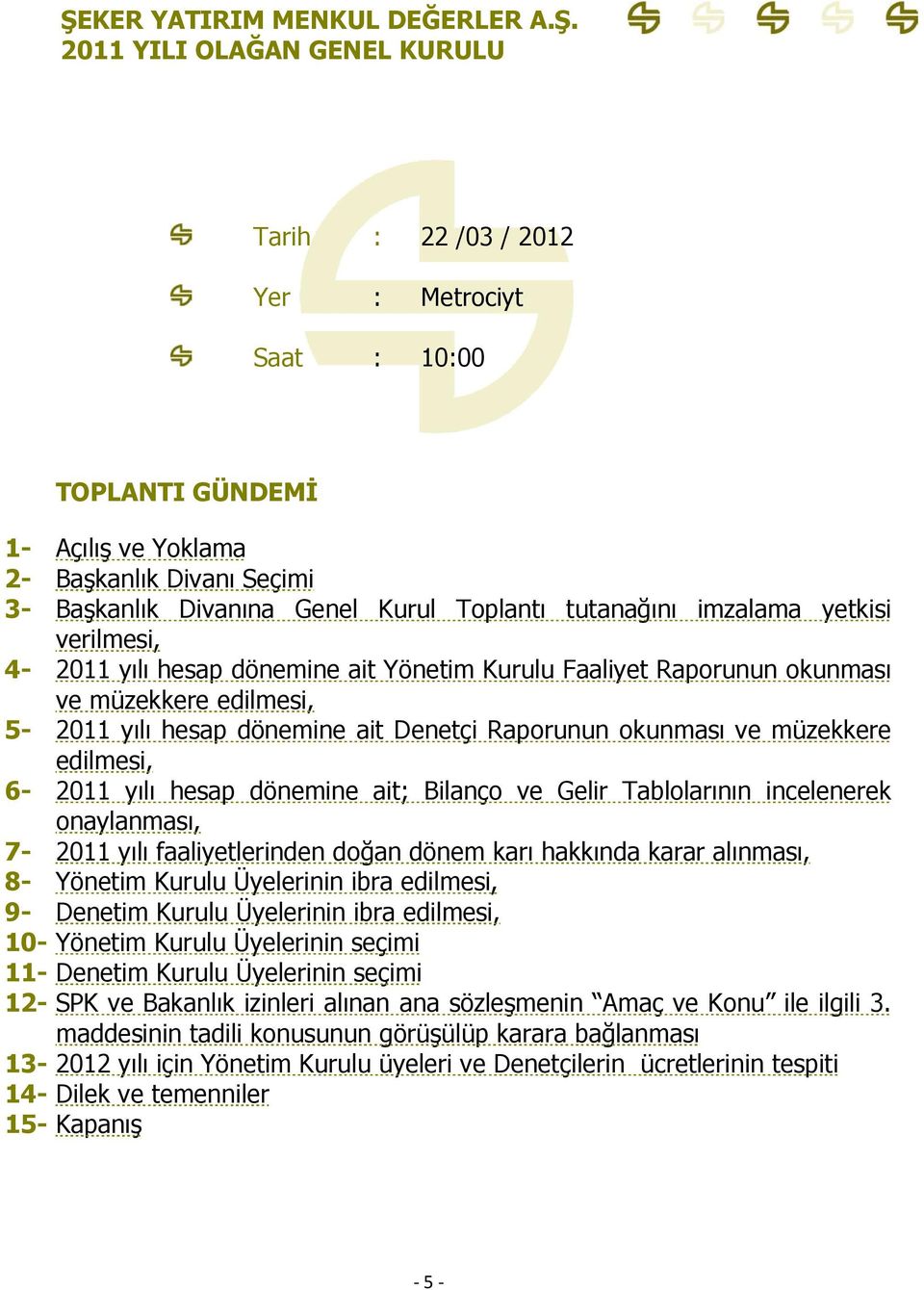 Denetçi Raporunun okunması ve müzekkere edilmesi, 6-2011 yılı hesap dönemine ait; Bilanço ve Gelir Tablolarının incelenerek onaylanması, 7-2011 yılı faaliyetlerinden doğan dönem karı hakkında karar