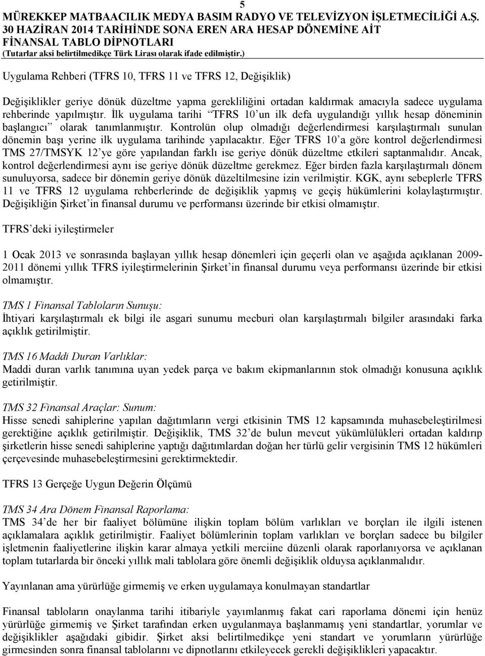 Kontrolün olup olmadığı değerlendirmesi karşılaştırmalı sunulan dönemin başı yerine ilk uygulama tarihinde yapılacaktır.