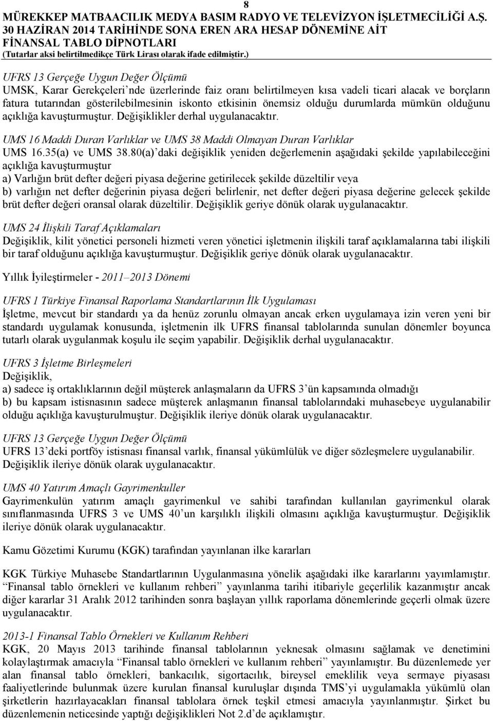 80(a) daki değişiklik yeniden değerlemenin aşağıdaki şekilde yapılabileceğini açıklığa kavuşturmuştur a) Varlığın brüt defter değeri piyasa değerine getirilecek şekilde düzeltilir veya b) varlığın