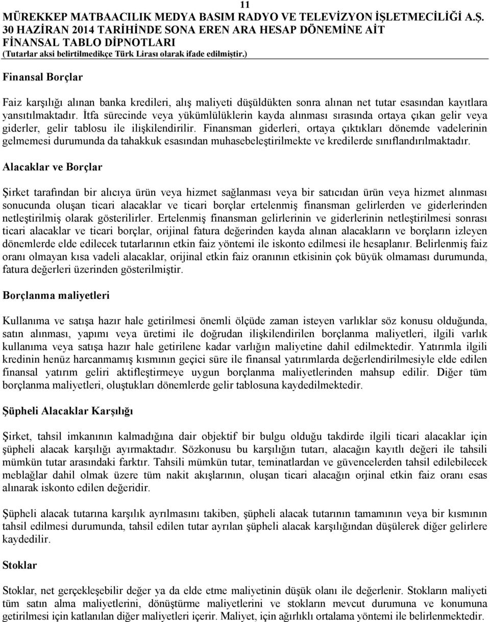 Finansman giderleri, ortaya çıktıkları dönemde vadelerinin gelmemesi durumunda da tahakkuk esasından muhasebeleştirilmekte ve kredilerde sınıflandırılmaktadır.