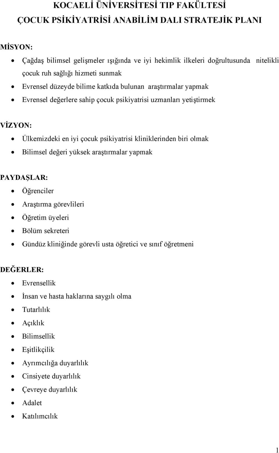 psikiyatrisi kliniklerinden biri olmak Bilimsel değeri yüksek araştırmalar yapmak PAYDAŞLAR: Öğrenciler Araştırma görevlileri Öğretim üyeleri Bölüm sekreteri Gündüz kliniğinde görevli usta