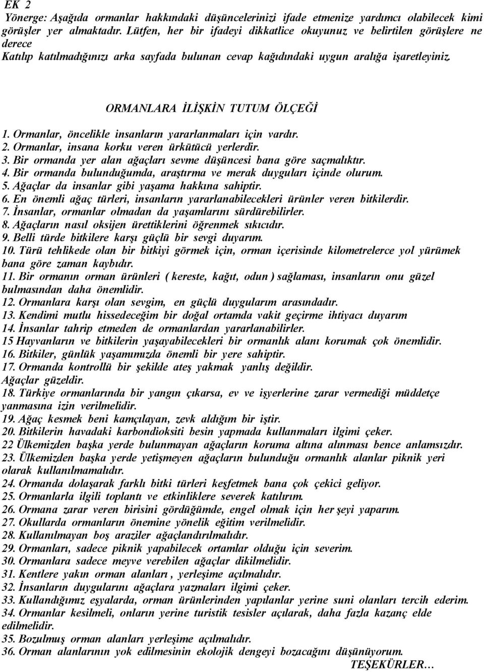 ORMANLARA İLİŞKİN TUTUM ÖLÇEĞİ 1. Ormanlar, öncelikle insanların yararlanmaları için vardır. 2. Ormanlar, insana korku veren ürkütücü yerlerdir. 3.