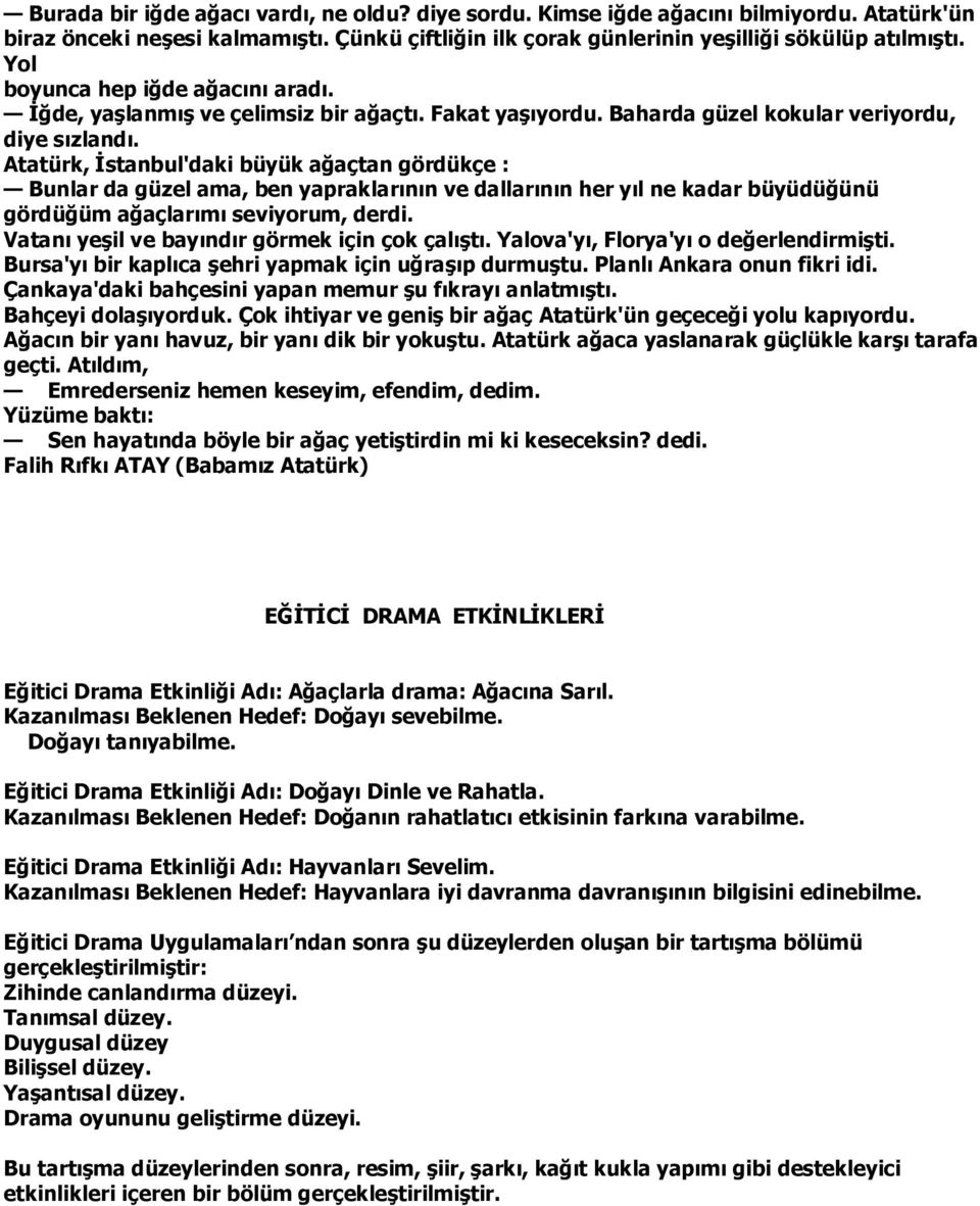 Atatürk, İstanbul'daki büyük ağaçtan gördükçe : Bunlar da güzel ama, ben yapraklarının ve dallarının her yıl ne kadar büyüdüğünü gördüğüm ağaçlarımı seviyorum, derdi.