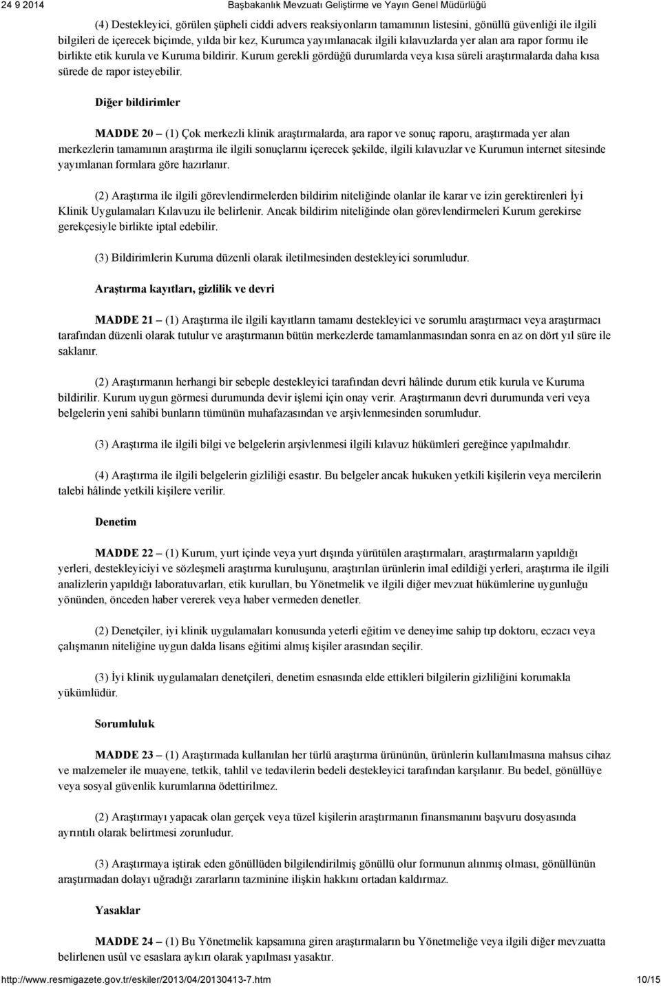 Diğer bildirimler MADDE 20 (1) Çok merkezli klinik araştırmalarda, ara rapor ve sonuç raporu, araştırmada yer alan merkezlerin tamamının araştırma ile ilgili sonuçlarını içerecek şekilde, ilgili