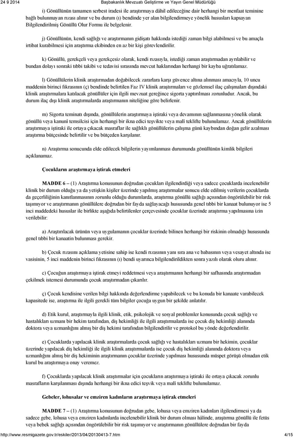 j) Gönüllünün, kendi sağlığı ve araştırmanın gidişatı hakkında istediği zaman bilgi alabilmesi ve bu amaçla irtibat kurabilmesi için araştırma ekibinden en az bir kişi görevlendirilir.