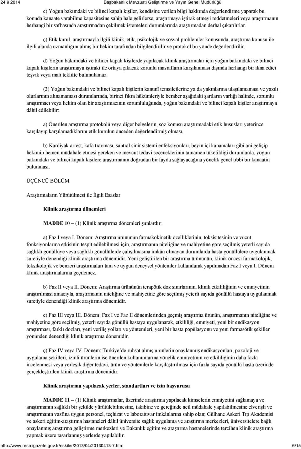 ç) Etik kurul, araştırmayla ilgili klinik, etik, psikolojik ve sosyal problemler konusunda, araştırma konusu ile ilgili alanda uzmanlığını almış bir hekim tarafından bilgilendirilir ve protokol bu