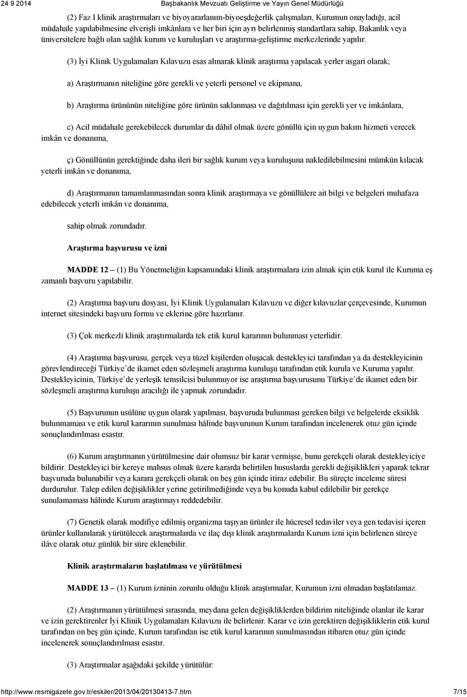 (3) İyi Klinik Uygulamaları Kılavuzu esas alınarak klinik araştırma yapılacak yerler asgari olarak; a) Araştırmanın niteliğine göre gerekli ve yeterli personel ve ekipmana, b) Araştırma ürününün