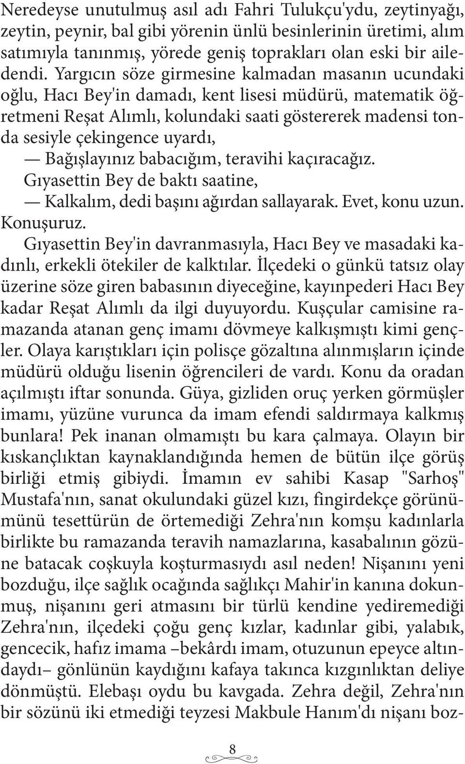 Bağışlayınız babacığım, teravihi kaçıracağız. Gıyasettin Bey de baktı saatine, Kalkalım, dedi başını ağırdan sallayarak. Evet, konu uzun. Konuşuruz.