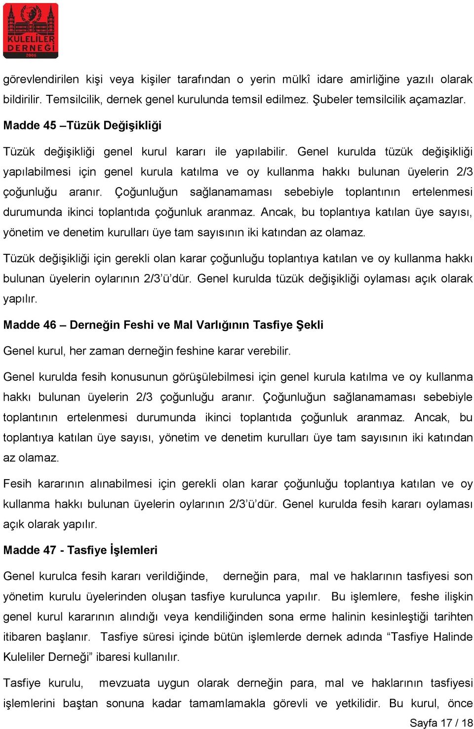 Genel kurulda tüzük değişikliği yapılabilmesi için genel kurula katılma ve oy kullanma hakkı bulunan üyelerin 2/3 çoğunluğu aranır.