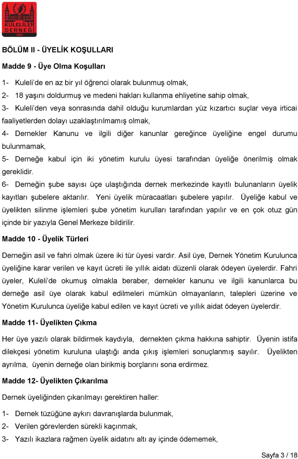 durumu bulunmamak, 5- Derneğe kabul için iki yönetim kurulu üyesi tarafından üyeliğe önerilmiş olmak gereklidir.