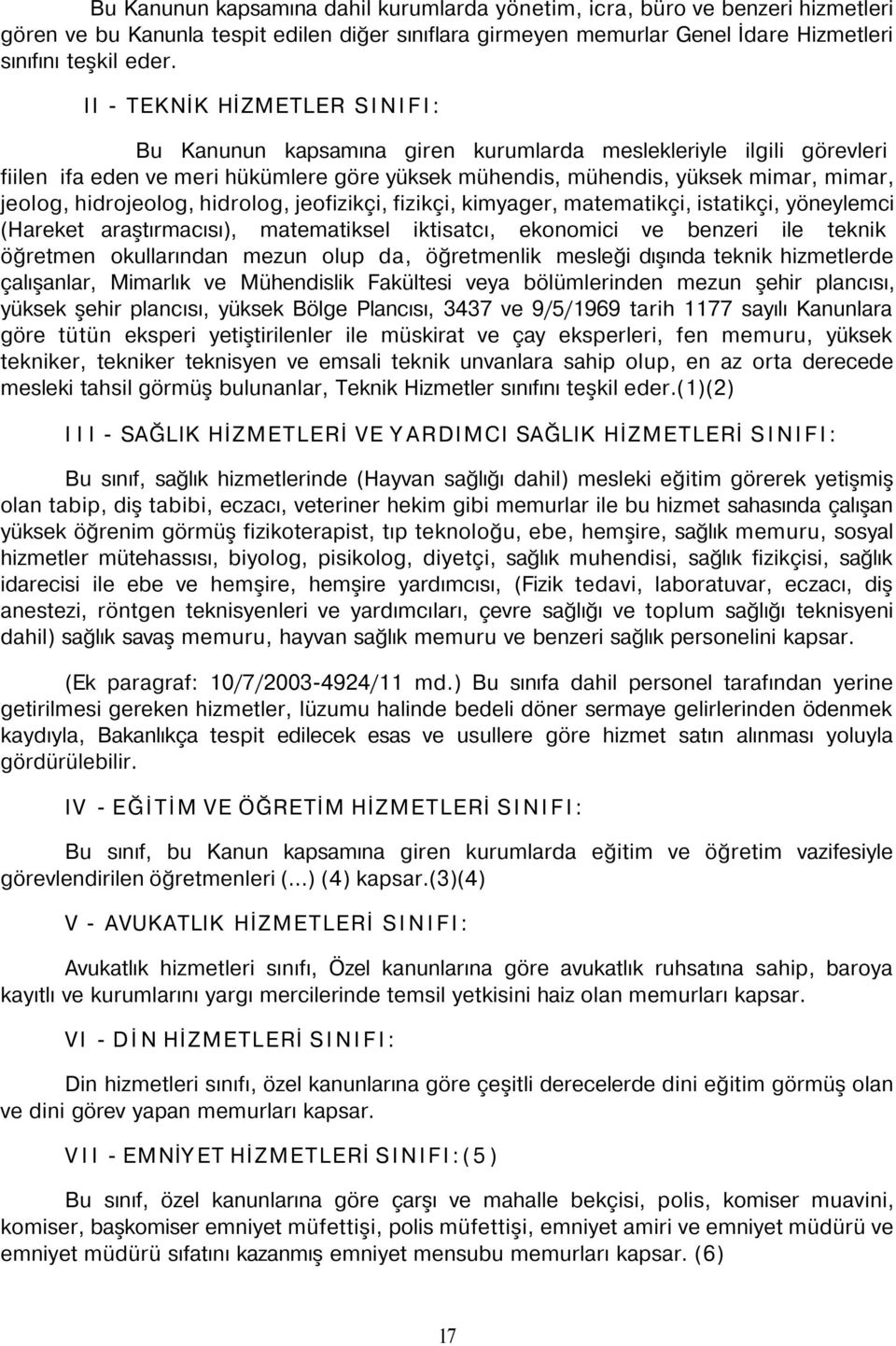 hidrojeolog, hidrolog, jeofizikçi, fizikçi, kimyager, matematikçi, istatikçi, yöneylemci (Hareket araştırmacısı), matematiksel iktisatcı, ekonomici ve benzeri ile teknik öğretmen okullarından mezun