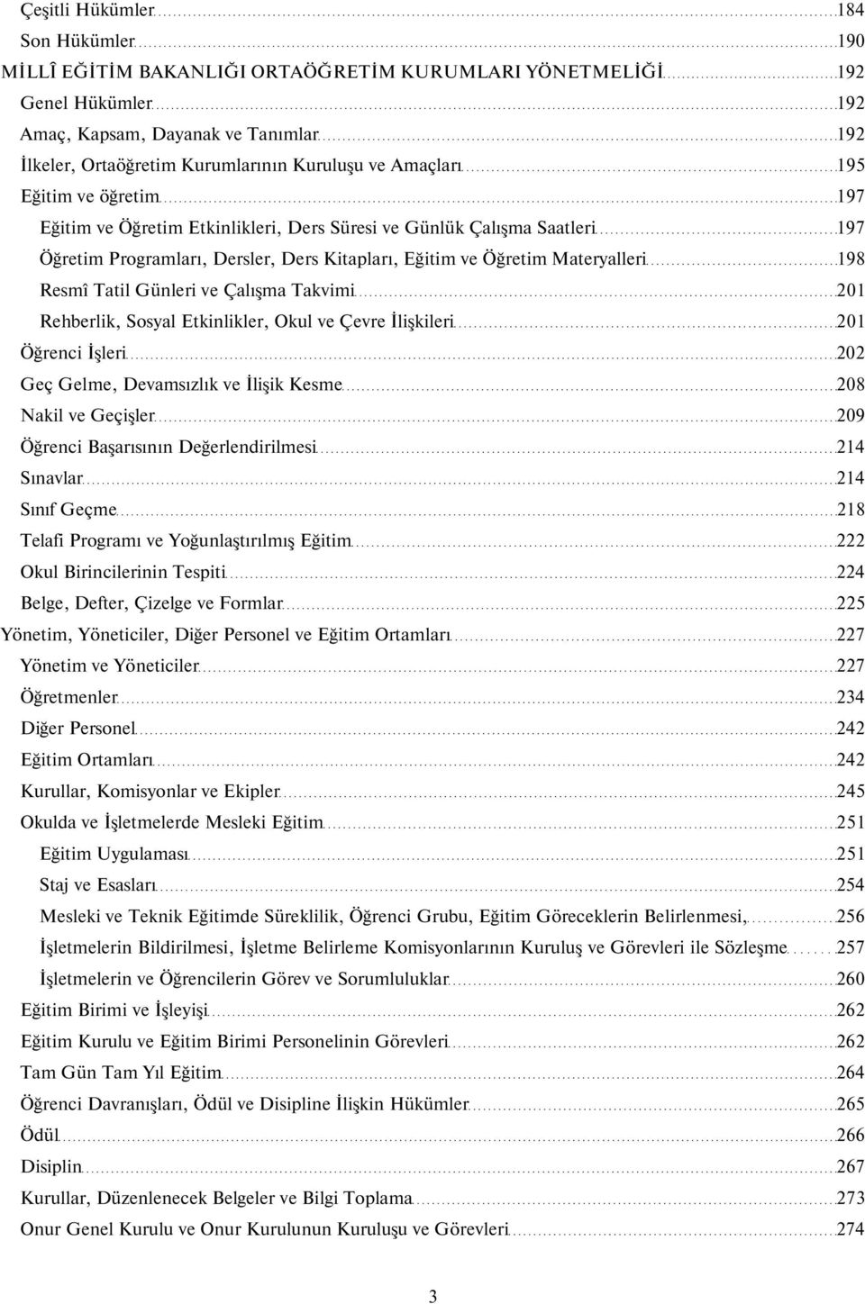 Tatil Günleri ve Çalışma Takvimi 201 Rehberlik, Sosyal Etkinlikler, Okul ve Çevre İlişkileri 201 Öğrenci İşleri 202 Geç Gelme, Devamsızlık ve İlişik Kesme 208 Nakil ve Geçişler 209 Öğrenci