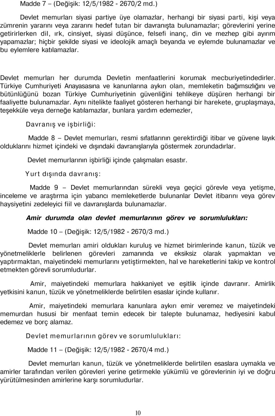 ırk, cinsiyet, siyasi düşünce, felsefi inanç, din ve mezhep gibi ayırım yapamazlar; hiçbir şekilde siyasi ve ideolojik amaçlı beyanda ve eylemde bulunamazlar ve bu eylemlere katılamazlar.