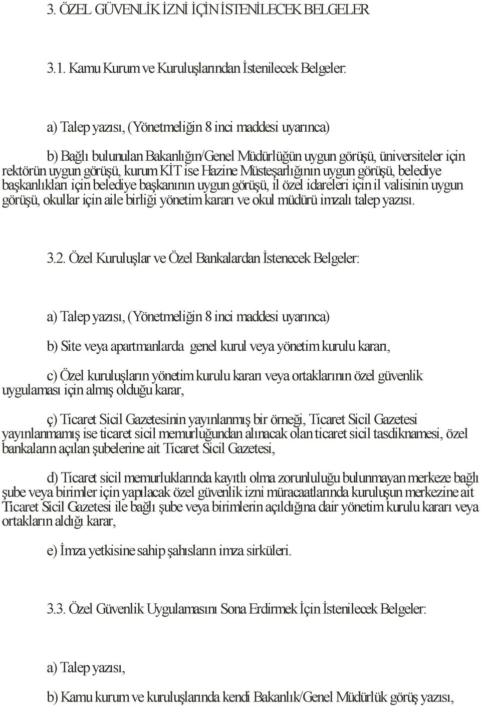 uygun görüşü, kurum KİT ise Hazine Müsteşarlığının uygun görüşü, belediye başkanlıkları için belediye başkanının uygun görüşü, il özel idareleri için il valisinin uygun görüşü, okullar için aile