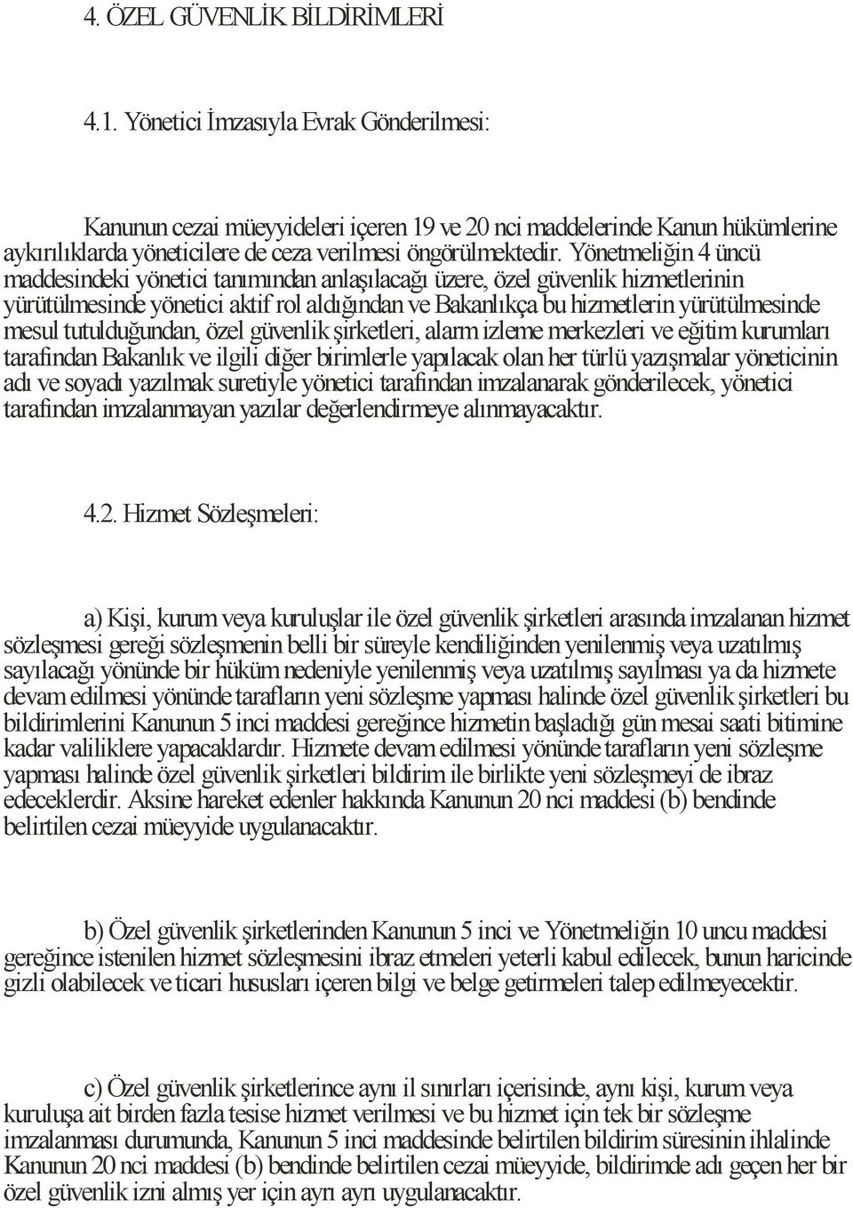 Yönetmeliğin 4 üncü maddesindeki yönetici tanımından anlaşılacağı üzere, özel güvenlik hizmetlerinin yürütülmesinde yönetici aktif rol aldığından ve Bakanlıkça bu hizmetlerin yürütülmesinde mesul