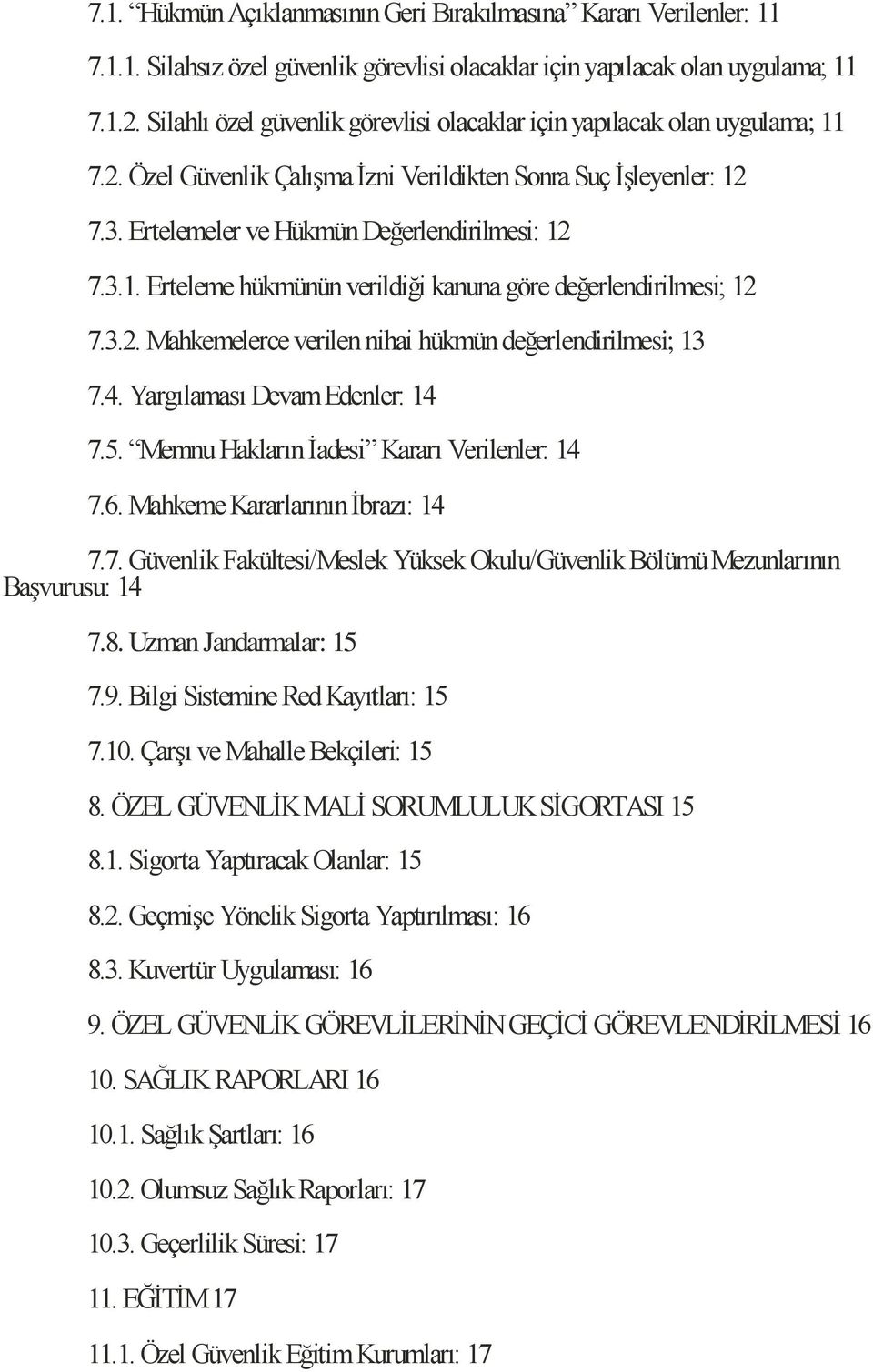 3.2. Mahkemelerce verilen nihai hükmün değerlendirilmesi; 13 7.4. Yargılaması Devam Edenler: 14 7.5. Memnu Hakların İadesi Kararı Verilenler: 14 7.6. Mahkeme Kararlarının İbrazı: 14 7.7. Güvenlik Fakültesi/Meslek Yüksek Okulu/Güvenlik Bölümü Mezunlarının Başvurusu: 14 7.