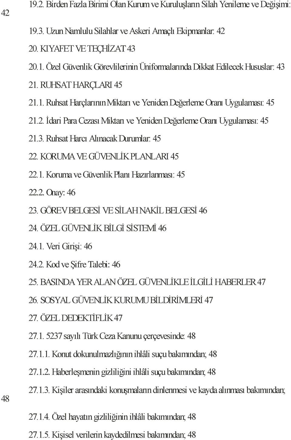 Ruhsat Harcı Alınacak Durumlar: 45 22. KORUMA VE GÜVENLİK PLANLARI 45 22.1. Koruma ve Güvenlik Planı Hazırlanması: 45 22.2. Onay: 46 23. GÖREV BELGESİ VE SİLAH NAKİL BELGESİ 46 24.