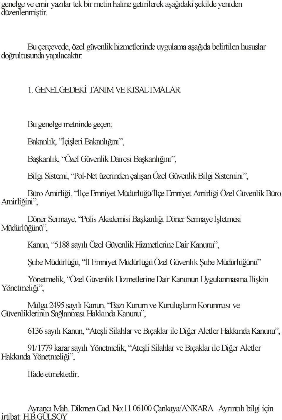 GENELGEDEKİ TANIM VE KISALTMALAR Bu genelge metninde geçen; Bakanlık, İçişleri Bakanlığını, Başkanlık, Özel Güvenlik Dairesi Başkanlığını, Bilgi Sistemi, Pol-Net üzerinden çalışan Özel Güvenlik Bilgi