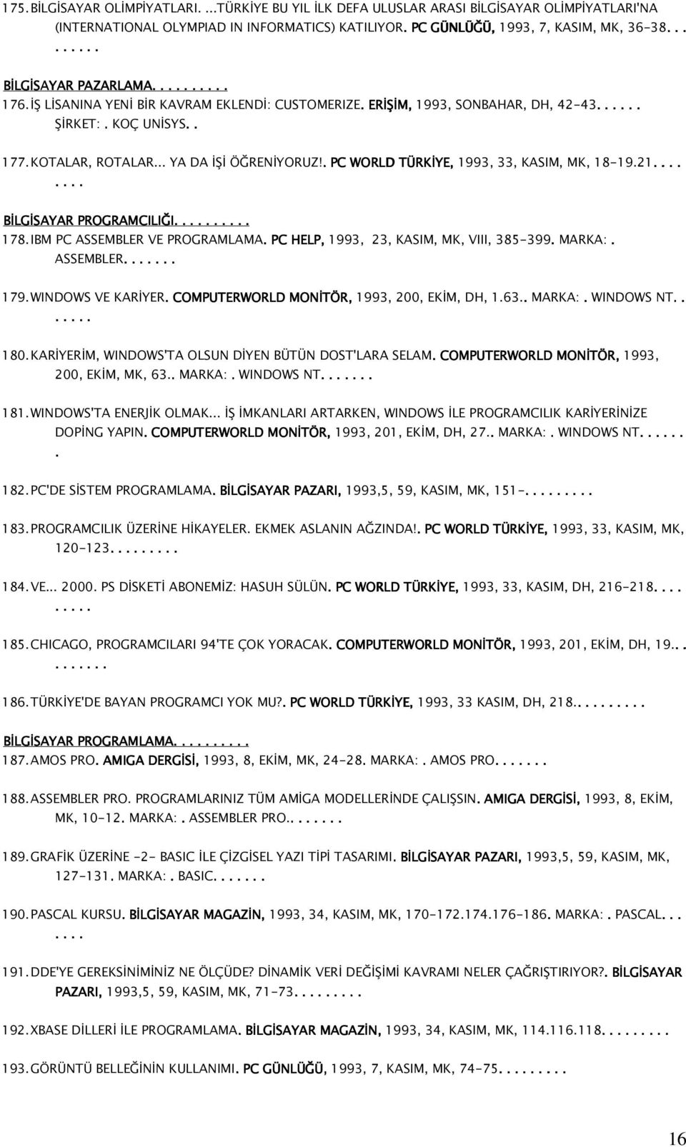 .. YA DA İŞİ ÖĞRENİYORUZ!.. PC WORLD TÜRKİYE, 1993, 33, KASIM, MK, 18-19.21......... BİLGİSAYAR PROGRAMCILIĞI.......... 178. IBM PC ASSEMBLER VE PROGRAMLAMA.