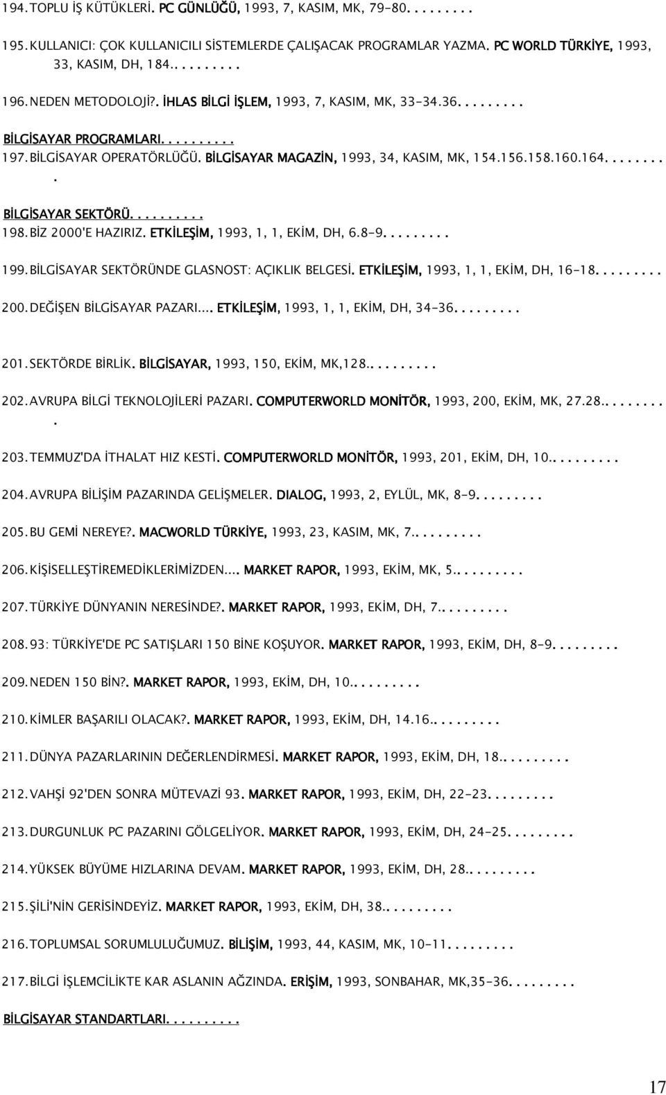 164.......... BİLGİSAYAR İSAYAR SEKTÖRÜ.......... 198. BİZ 2000'E HAZIRIZ.. ETKİLEŞİM, 1993, 1, 1, EKİM, DH, 6.8-9.......... 199. BİLGİSAYAR SEKTÖRÜNDE GLASNOST: AÇIKLIK BELGESİ.