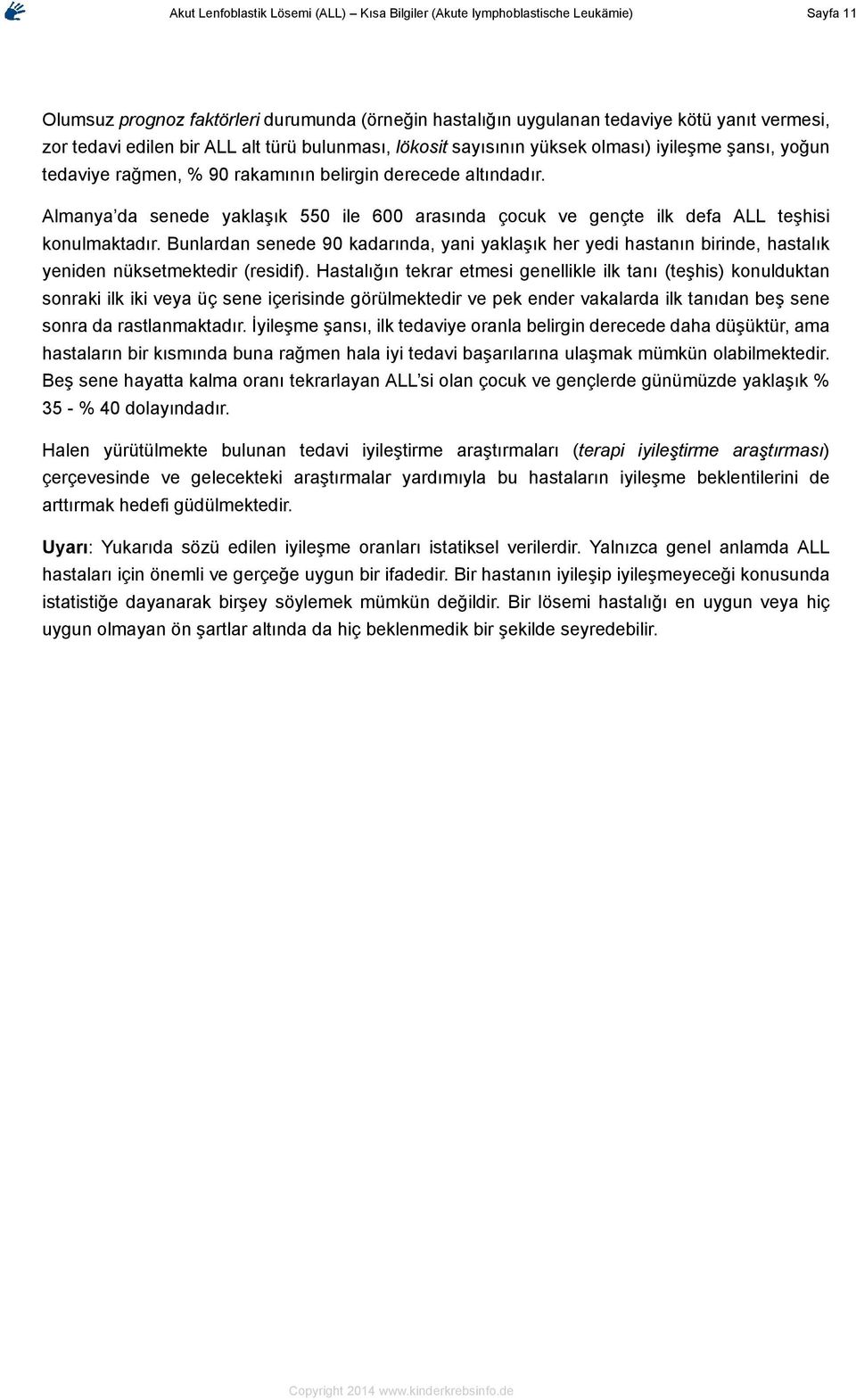 Almanya da senede yaklaşık 550 ile 600 arasında çocuk ve gençte ilk defa ALL teşhisi konulmaktadır.