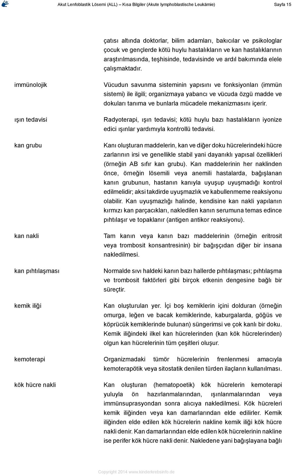 immünolojik ışın tedavisi kan grubu kan nakli kan pıhtılaşması kemik iliği Vücudun savunma sisteminin yapısını ve fonksiyonları (immün sistemi) ile ilgili; organizmaya yabancı ve vücuda özgü madde ve