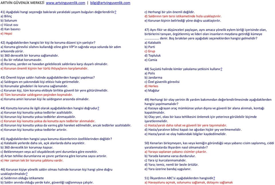 a) Koruma görevlisi silahını kullandığı eline göre VİP in sağında veya solunda bir adım arkasında yürür. b) 360 derecelik bir koruma sağlamalıdır. c) Bu bir refakat korumasıdır.