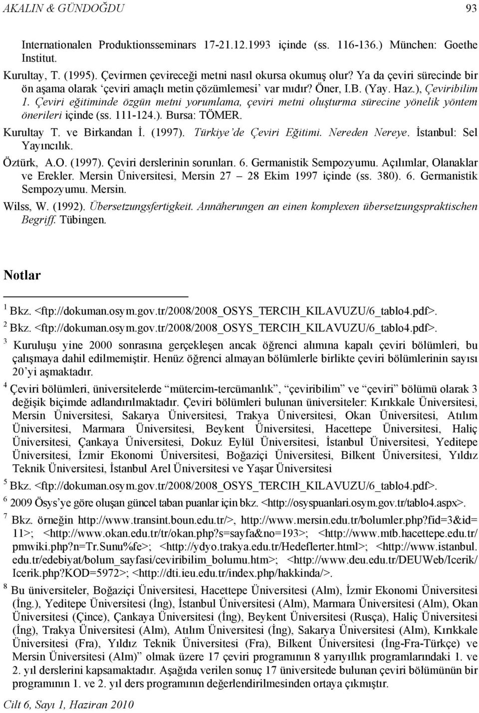 Çeviri eğitiminde özgün metni yorumlama, çeviri metni oluşturma sürecine yönelik yöntem önerileri içinde (ss. 111-124.). Bursa: TÖMER. Kurultay T. ve Birkandan İ. (1997). Türkiye de Çeviri Eğitimi.