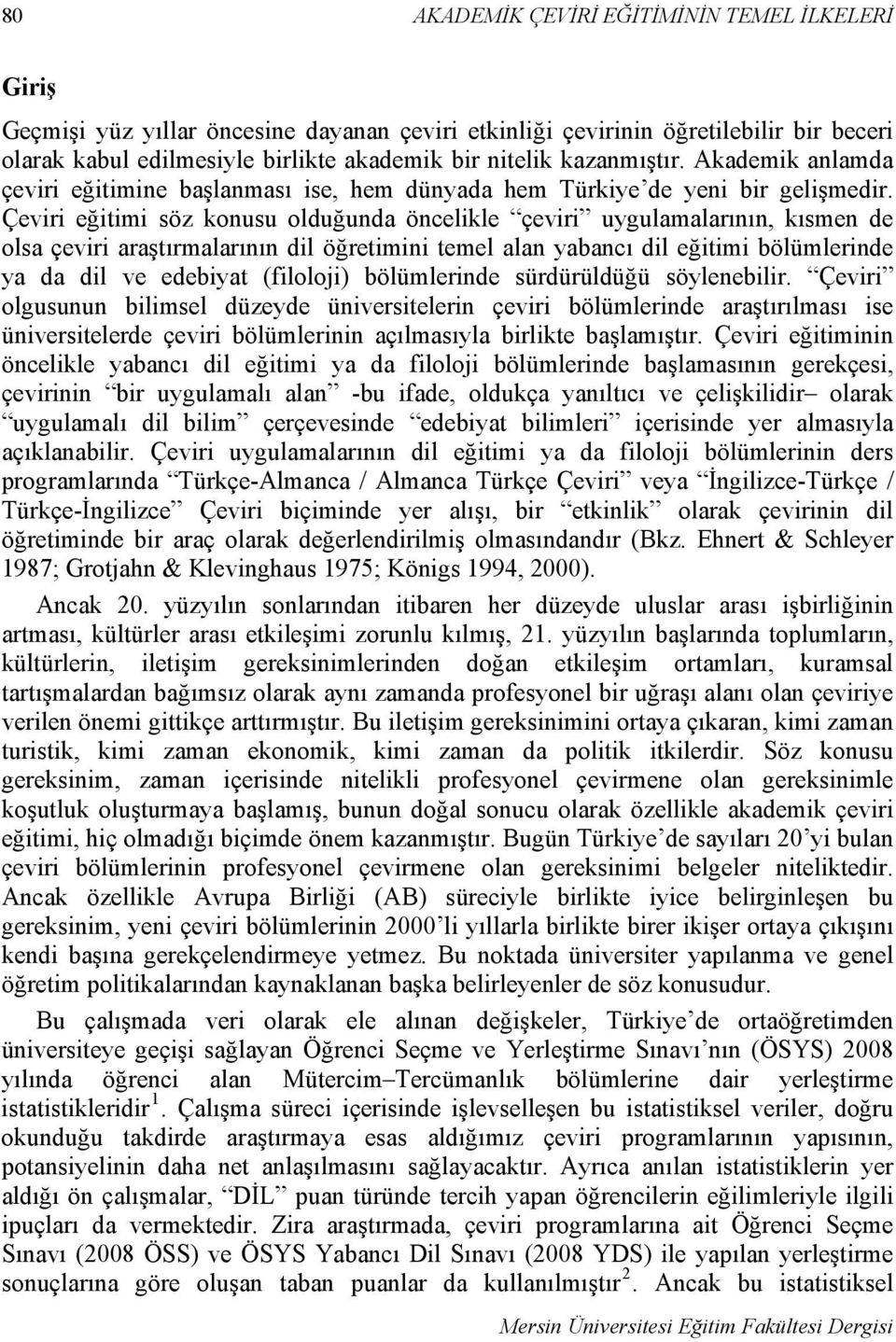 Çeviri eğitimi söz konusu olduğunda öncelikle çeviri uygulamalarının, kısmen de olsa çeviri araştırmalarının dil öğretimini temel alan yabancı dil eğitimi bölümlerinde ya da dil ve edebiyat