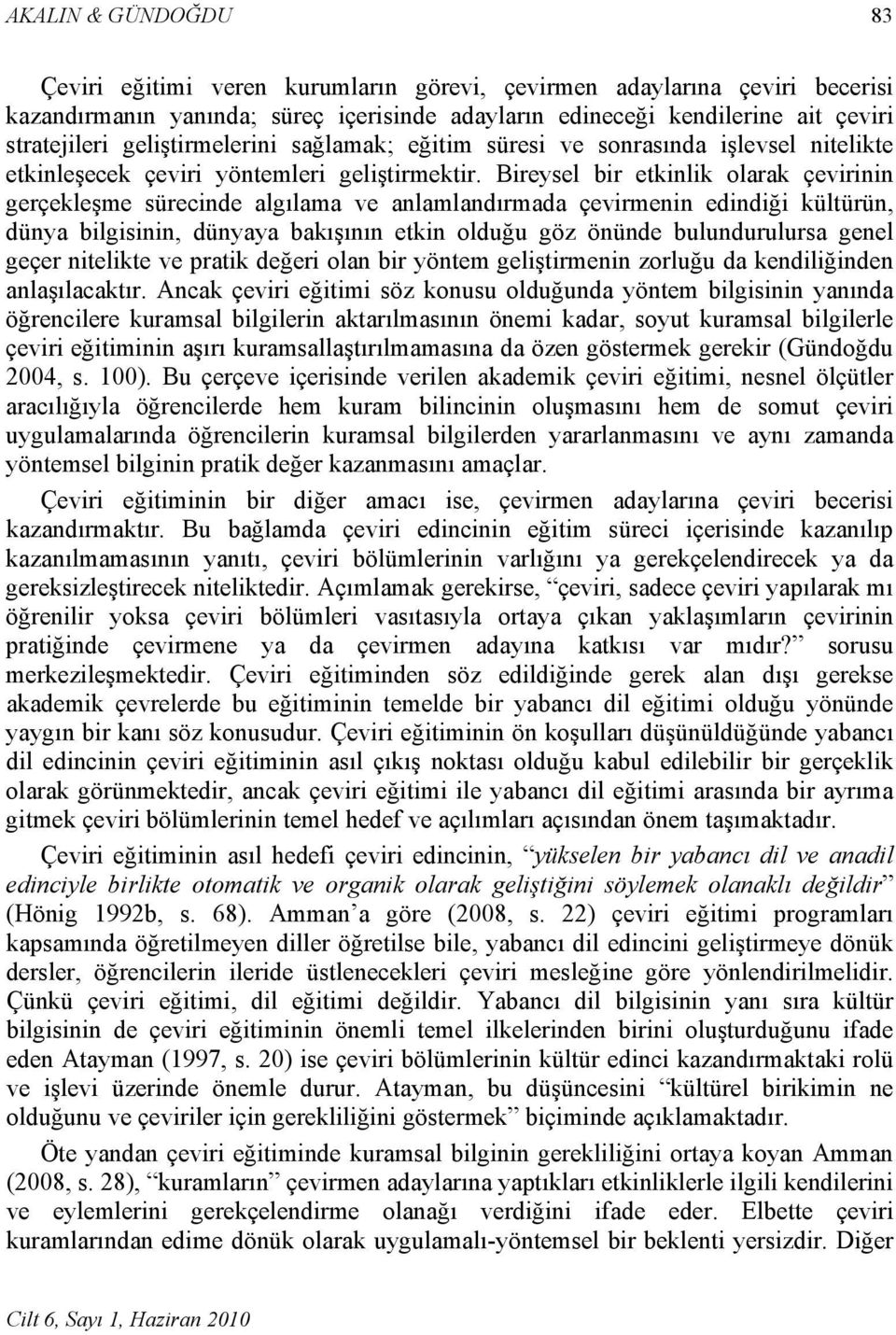 Bireysel bir etkinlik olarak çevirinin gerçekleşme sürecinde algılama ve anlamlandırmada çevirmenin edindiği kültürün, dünya bilgisinin, dünyaya bakışının etkin olduğu göz önünde bulundurulursa genel