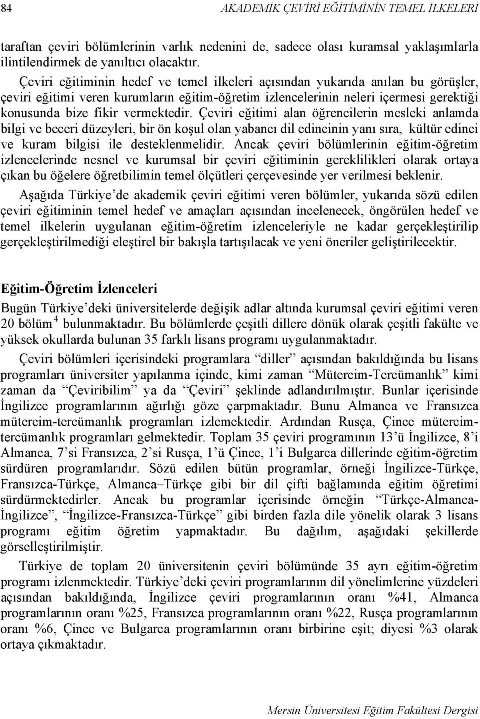 vermektedir. Çeviri eğitimi alan öğrencilerin mesleki anlamda bilgi ve beceri düzeyleri, bir ön koşul olan yabancı dil edincinin yanı sıra, kültür edinci ve kuram bilgisi ile desteklenmelidir.