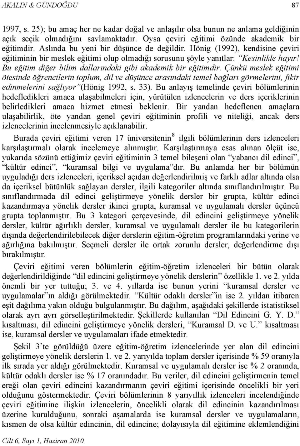 Bu eğitim diğer bilim dallarındaki gibi akademik bir eğitimdir.