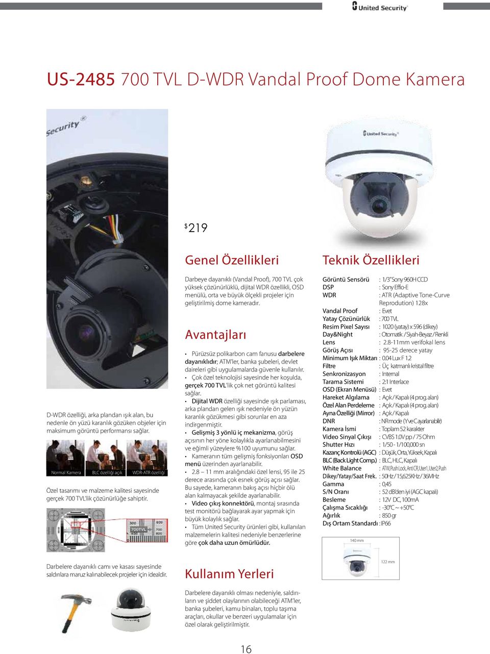 Darbeye dayanıklı (Vandal Proof), 700 TVL çok yüksek çözünürlüklü, dijital WDR özellikli, OSD menülü, orta ve büyük ölçekli projeler için geliştirilmiş dome kameradır.