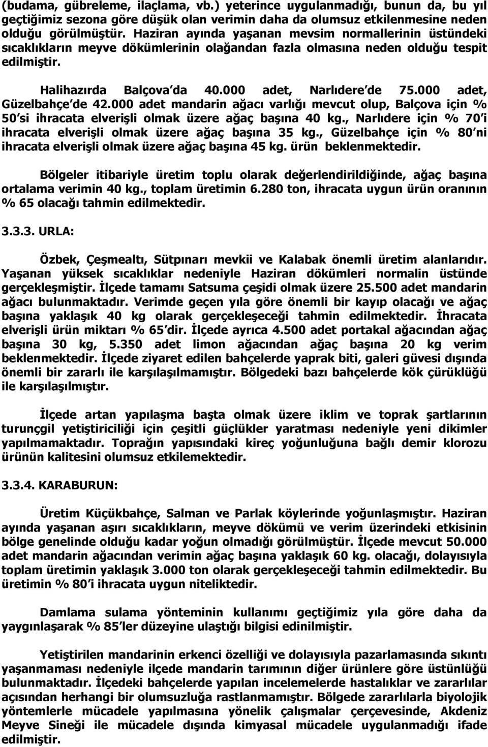 000 adet, Güzelbahçe de 42.000 adet mandarin ağacı varlığı mevcut olup, Balçova için % 50 si ihracata elverişli olmak üzere ağaç başına 40 kg.