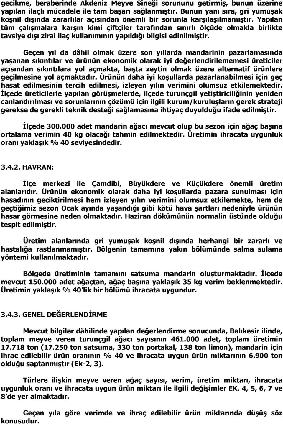 Yapılan tüm çalışmalara karşın kimi çiftçiler tarafından sınırlı ölçüde olmakla birlikte tavsiye dışı zirai ilaç kullanımının yapıldığı bilgisi edinilmiştir.