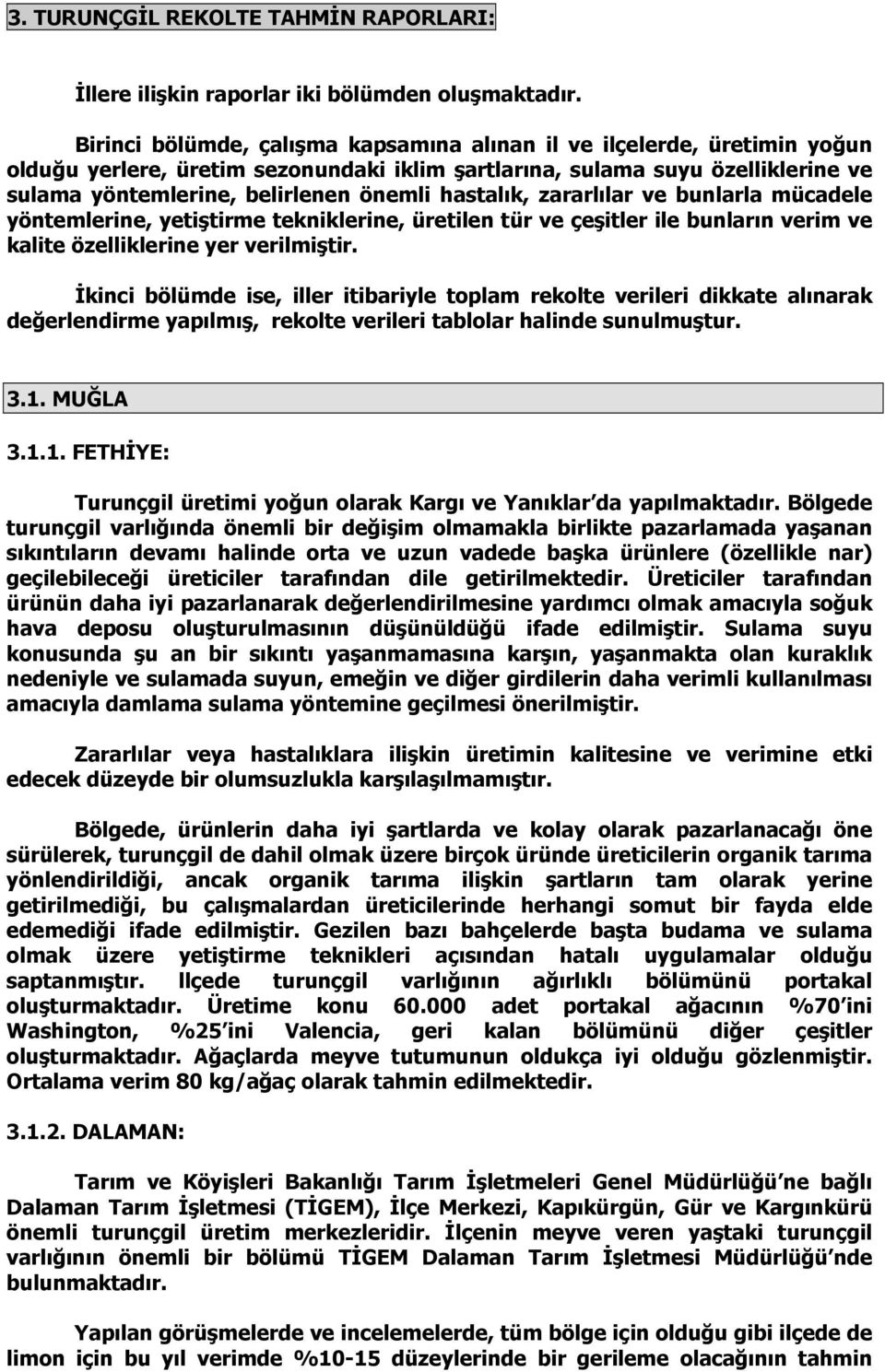 hastalık, zararlılar ve bunlarla mücadele yöntemlerine, yetiştirme tekniklerine, üretilen tür ve çeşitler ile bunların verim ve kalite özelliklerine yer verilmiştir.