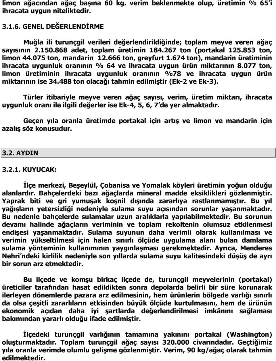 674 ton), mandarin üretiminin ihracata uygunluk oranının % 64 ve ihracata uygun ürün miktarının 8.077 ton, limon üretiminin ihracata uygunluk oranının %78 ve ihracata uygun ürün miktarının ise 34.