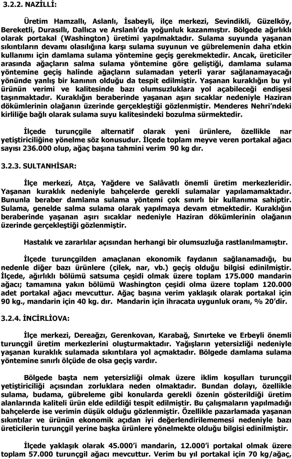 Sulama suyunda yaşanan sıkıntıların devamı olasılığına karşı sulama suyunun ve gübrelemenin daha etkin kullanımı için damlama sulama yöntemine geçiş gerekmektedir.