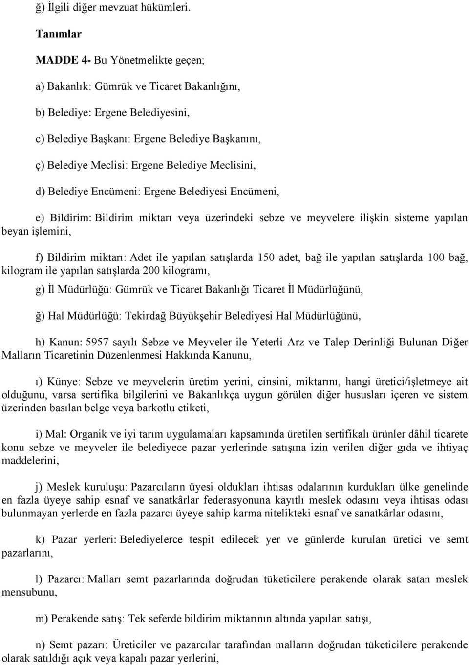 Belediye Meclisini, d) Belediye Encümeni: Ergene Belediyesi Encümeni, e) Bildirim: Bildirim miktarı veya üzerindeki sebze ve meyvelere ilişkin sisteme yapılan beyan işlemini, f) Bildirim miktarı: