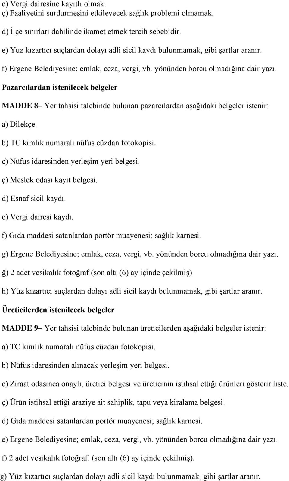 Pazarcılardan istenilecek belgeler MADDE 8 Yer tahsisi talebinde bulunan pazarcılardan aşağıdaki belgeler istenir: a) Dilekçe. b) TC kimlik numaralı nüfus cüzdan fotokopisi.