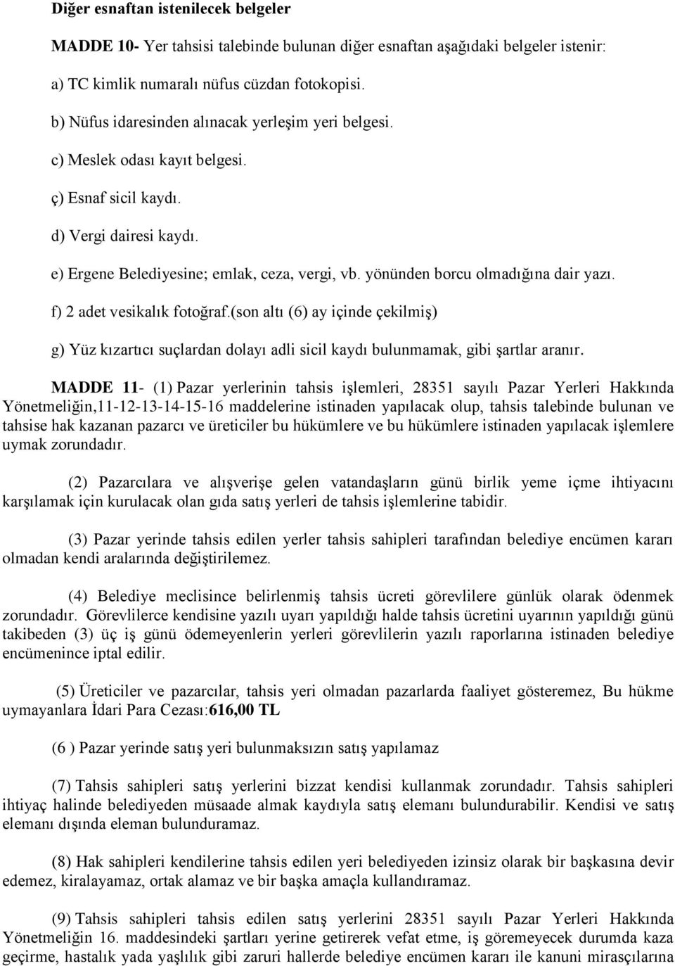 yönünden borcu olmadığına dair yazı. f) 2 adet vesikalık fotoğraf.(son altı (6) ay içinde çekilmiş) g) Yüz kızartıcı suçlardan dolayı adli sicil kaydı bulunmamak, gibi şartlar aranır.