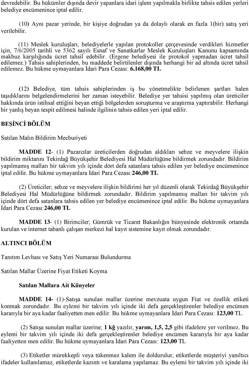 (11) Meslek kuruluşları, belediyelerle yapılan protokoller çerçevesinde verdikleri hizmetler için, 7/6/2005 tarihli ve 5362 sayılı Esnaf ve Sanatkarlar Meslek Kuruluşları Kanunu kapsamında makbuz